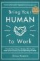 Bring Your Human To Work: 10 Surefire Ways To Design A Workplace That Is Good For People Great For Business And Just Might Change The World   Hardcover Ed