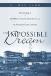 The Impossible Dream - The Founding Of The Milton S. Hershey Medical Center Of The Pennsylvania State University Hardcover