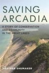 Saving Arcadia - A Story Of Conservation And Community In The Great Lakes Paperback