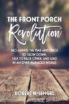 The Front Porch Revolution - Reclaiming The Time And Space To Slow Down Talk To Each Other And Lead In An Over-managed World Har