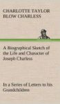 A Biographical Sketch Of The Life And Character Of Joseph Charless In A Series Of Letters To His Grandchildren Hardcover