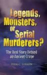 Legends Monsters Or Serial Murderers? - The Real Story Behind An Ancient Crime Hardcover
