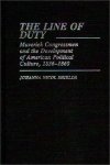 The Line Of Duty: Maverick Congressmen And The Development Of American Political Culture 1836-1860 Contributions To The Study
