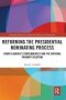 Reforming The Presidential Nominating Process - Front-loading&  39 S Consequences And The National Primary Solution   Paperback