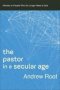 The Pastor In A Secular Age - Ministry To People Who No Longer Need A God   Paperback