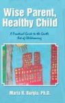Wise Parent Healthy Child - A Practical Guide To The Gentle Art Of Childrearing Hardcover
