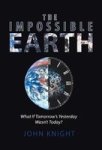 The Impossible Earth - What If Tomorrow& 39 S Yesterday Wasn& 39 T Today? Hardcover