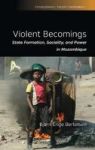 Violent Becomings - State Formation Sociality And Power In Mozambique Hardcover