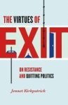 The Virtues Of Exit - On Resistance And Quitting Politics Hardcover