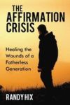 The Affirmation Crisis - Healing The Wounds Of A Fatherless Generation Hardcover