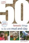 50 Fantastic Ideas For Things To Do With Mud And Clay Paperback