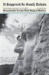 It Happened In South Dakota - Remarkable Events That Shaped History Paperback 2nd Revised Edition