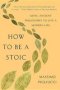 How To Be A Stoic - Using Ancient Philosophy To Live A Modern Life   Paperback