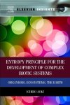 Entropy Principle For The Development Of Complex Biotic Systems: Organisms Ecosystems The Earth