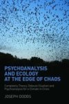Psychoanalysis and Ecology at the Edge of Chaos - Complexity Theory, Deleuze Guattari and Psychoanalysis for a Climate in Crisis