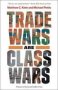 Trade Wars Are Class Wars - How Rising Inequality Distorts The Global Economy And Threatens International Peace   Paperback