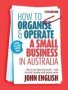 How To Organise & Operate A Small Business In Australia - How To Turn Ideas Into Success - From Australia&  39 S Leading Small Business Writer   Paperback 11TH Edition