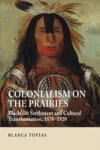 Colonialism On The Prairies - Blackfoot Settlement & Cultural Transformation 1870-1920 Paperback