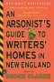 An Arsonist&  39 S Guide To Writers&  39 Homes In New England   Paperback