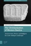 The Christianization Of Western Baetica - Architecture Power And Religion In A Late Antique Landscape Hardcover 0