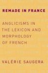 Remade In France - Anglicisms In The Lexicon And Morphology Of French Hardcover