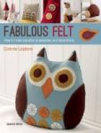 Fabulous Felt: How To Make Beautiful Accessories And Decorations - 30 Easy-to-sew Accessories And Decorations Paperback