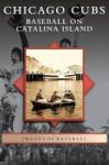 Chicago Cubs - Baseball On Catalina Island Hardcover