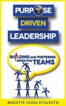 Purpose Driven Leadership: Building And Fostering Effective Teams