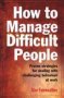 How To Manage Difficult People - Proven Strategies For Dealing With Challenging Behaviour At Work   Paperback