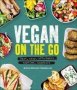 Vegan On The Go - Fast Easy Affordable-anytime Anywhere   Hardcover