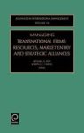 Managing Transnational Firms, Volume 14: Resources, Market Entry and Strategic Alliances Advances in International Management