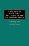 Black Anxiety White Guilt And The Politics Of Status Frustration: