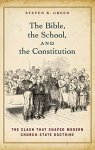 The Bible The School And The Constitution: The Clash That Shaped Modern Church-state Doctrine
