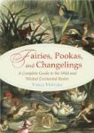 Fairies Pookas And Changelings - A Complete Guide To The Wild And Wicked Enchanted Realm Paperback