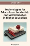 Cases On Technologies For Educational Leadership And Administration In Higher Education