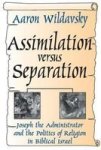 Transaction Publishers Assimilation versus Separation: Joseph the Administrator and the Politics of Religion in Biblical Israel