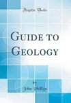 Guide To Geology Classic Reprint Hardcover