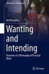 Wanting And Intending - Elements Of A Philosophy Of Practical Mind Hardcover 1ST Ed. 2016