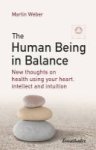The Human Being In Balance - New Thoughts On Using Your Heart Itellect And Intuition Paperback