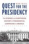 Quest For The Presidency - The Storied And Surprising History Of Presidential Campaigns In America   Hardcover