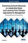 Examining Cultural Influences On Leadership Styles And Learning From Chinese Approaches To Management - Emerging Research And Op