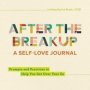 After The Breakup: A Self-love Journal - Prompts And Practices To Help You Get Over Your Ex   Paperback