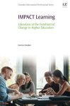 Impact Learning: Librarians At The Forefront Of Change In Higher Education Chandos Information Professional Series