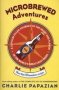 Microbrewed Adventures - A Lupulin Filled Journey To The Heart And Flavor Of The World&  39 S Great Craft Beers   Paperback