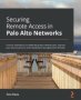 Securing Remote Access In Palo Alto Networks - Practical Techniques To Enable And Protect Remote Users Improve Your Security Posture And Troubleshoot Next-generation Firewalls   Paperback