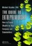 The Guide To Entrepreneurship - How To Create Wealth For Your Company And Stakeholders   Hardcover