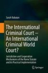 The International Criminal Court - An International Criminal World Court? - Jurisdiction And Cooperation Mechanisms Of The Rome