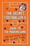 The Secret Footballer' S Guide To The Modern Game - Tips And Tactics From The Ultimate Insider Paperback Main