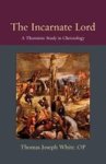 The Incarnate Lord - A Thomistic Study In Christology Paperback