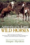 America's Last Wild Horses: The Classic Study Of The Mustangs--their Pivotal Role In The History Of The West Their Return To The